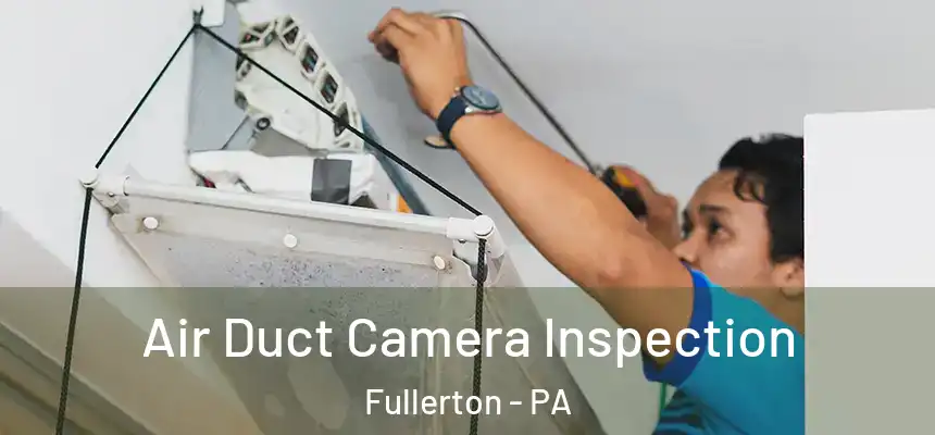  Air Duct Camera Inspection Fullerton - PA