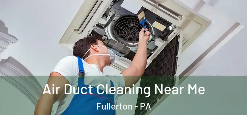  Air Duct Cleaning Near Me Fullerton - PA