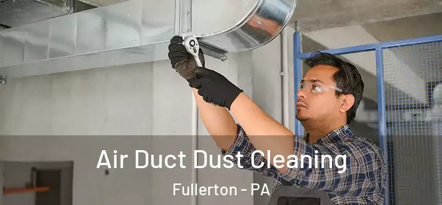  Air Duct Dust Cleaning Fullerton - PA