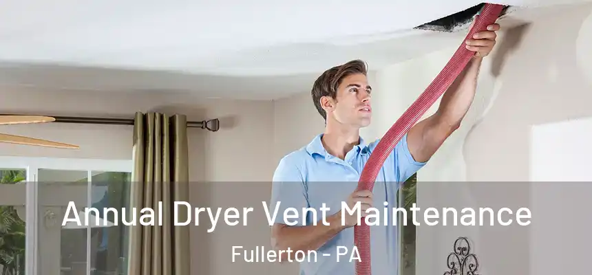  Annual Dryer Vent Maintenance Fullerton - PA