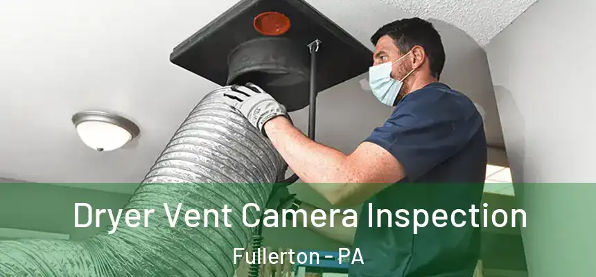  Dryer Vent Camera Inspection Fullerton - PA