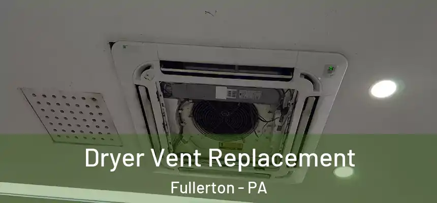  Dryer Vent Replacement Fullerton - PA