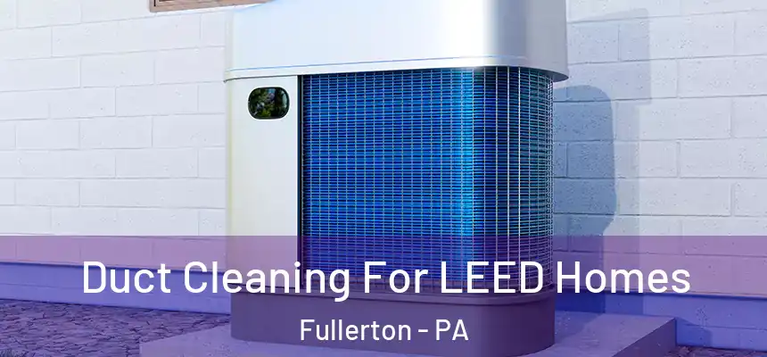  Duct Cleaning For LEED Homes Fullerton - PA