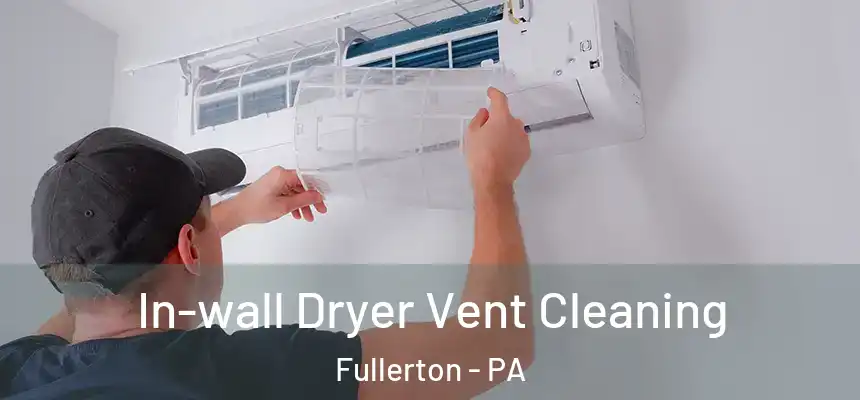  In-wall Dryer Vent Cleaning Fullerton - PA
