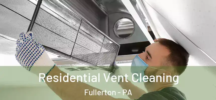  Residential Vent Cleaning Fullerton - PA