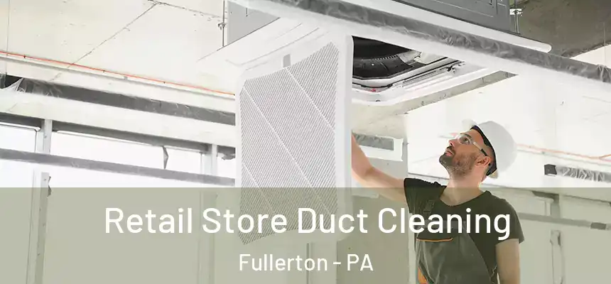  Retail Store Duct Cleaning Fullerton - PA
