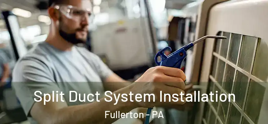  Split Duct System Installation Fullerton - PA