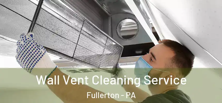  Wall Vent Cleaning Service Fullerton - PA