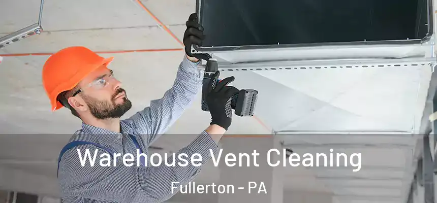  Warehouse Vent Cleaning Fullerton - PA