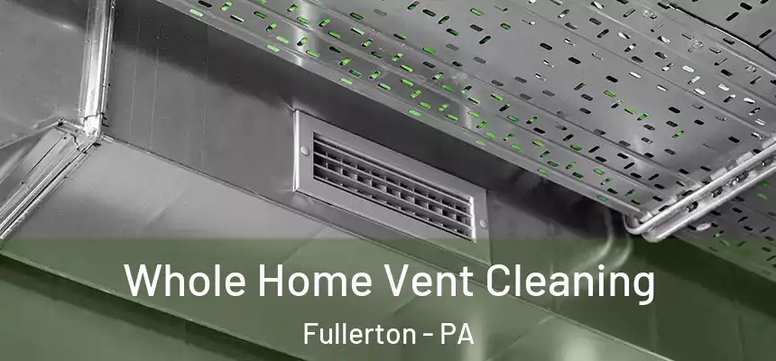  Whole Home Vent Cleaning Fullerton - PA